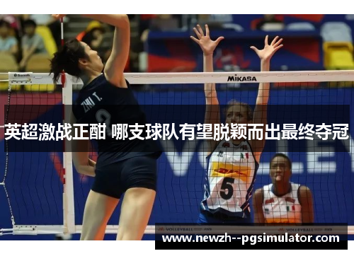 英超激战正酣 哪支球队有望脱颖而出最终夺冠 英超激战正酣 哪支球队有望脱颖而出最终夺冠