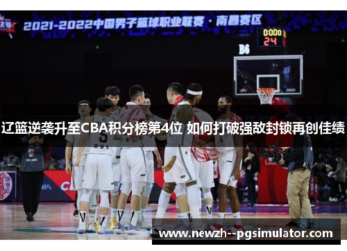 辽篮逆袭升至CBA积分榜第4位 如何打破强敌封锁再创佳绩 辽篮逆袭升至CBA积分榜第4位 如何打破强敌封锁再创佳绩