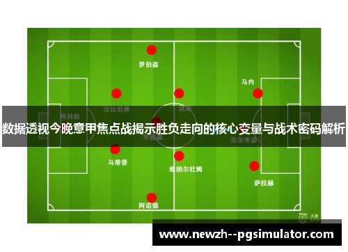 数据透视今晚意甲焦点战揭示胜负走向的核心变量与战术密码解析 数据透视今晚意甲焦点战揭示胜负走向的核心变量与战术密码解析