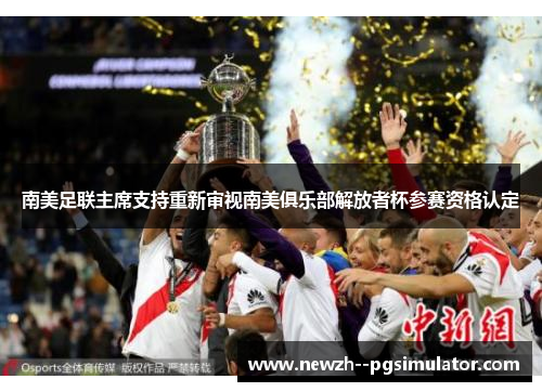 南美足联主席支持重新审视南美俱乐部解放者杯参赛资格认定