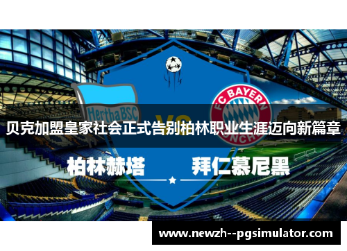贝克加盟皇家社会正式告别柏林职业生涯迈向新篇章 贝克加盟皇家社会正式告别柏林职业生涯迈向新篇章