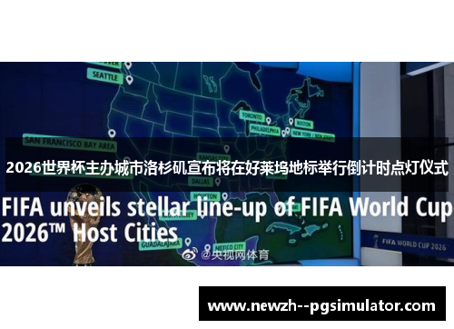 2026世界杯主办城市洛杉矶宣布将在好莱坞地标举行倒计时点灯仪式 2026世界杯主办城市洛杉矶宣布将在好莱坞地标举行倒计时点灯仪式