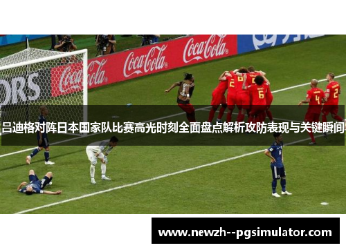 吕迪格对阵日本国家队比赛高光时刻全面盘点解析攻防表现与关键瞬间 吕迪格对阵日本国家队比赛高光时刻全面盘点解析攻防表现与关键瞬间